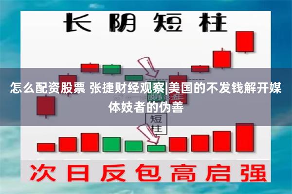 怎么配资股票 张捷财经观察|美国的不发钱解开媒体妓者的伪善