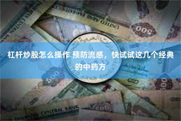 杠杆炒股怎么操作 预防流感，快试试这几个经典的中药方