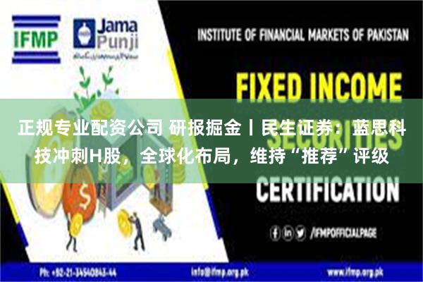 正规专业配资公司 研报掘金丨民生证券：蓝思科技冲刺H股，全球化布局，维持“推荐”评级