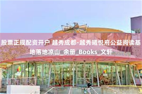 股票正规配资开户 越秀成都-越秀曦悦府公益阅读基地落地凉山_余册_Books_文轩