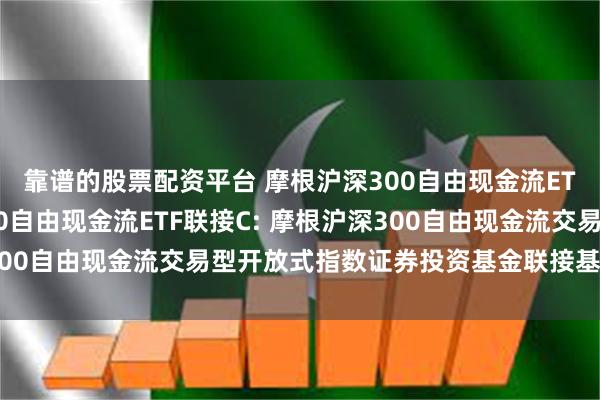 靠谱的股票配资平台 摩根沪深300自由现金流ETF联接A,摩根沪深300自由现金流ETF联接C: 摩根沪深300自由现金流交易型开放式指数证券投资基金联接基金托管协议