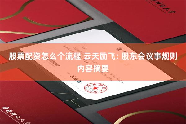 股票配资怎么个流程 云天励飞: 股东会议事规则内容摘要