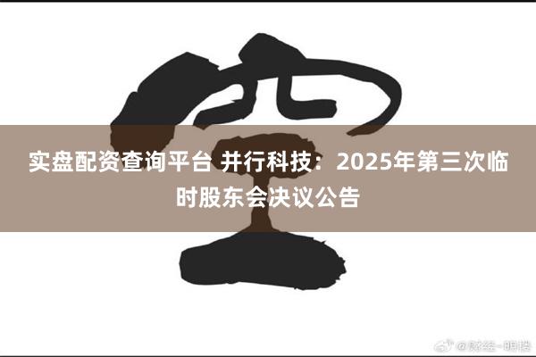 实盘配资查询平台 并行科技：2025年第三次临时股东会决议公告